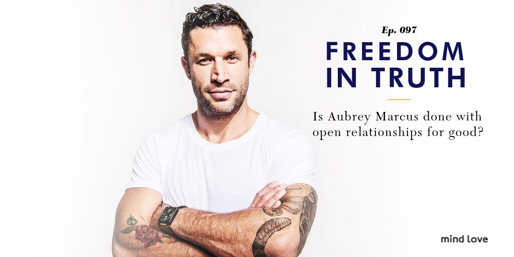 Is Aubrey Marcus done with open relationships for good?