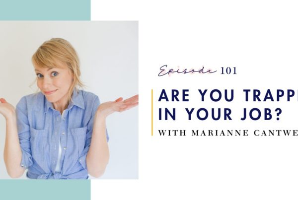 Episode 101 - Are You Trapped in Your Job? Marianne Cantwell - share