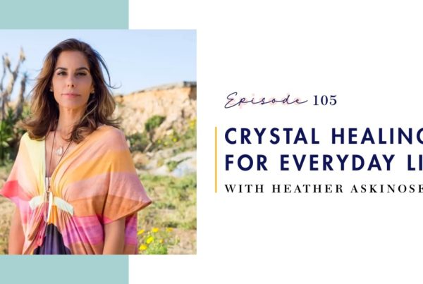 Episode 105: Crystal Healing for Everyday Life with Heather Askinosie on Mind Love Podcast