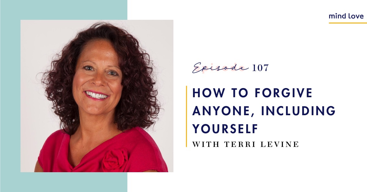Episode 107: How to Forgive Anyone, including Yourself with Terri Levine on Mind Love Podcast - FB