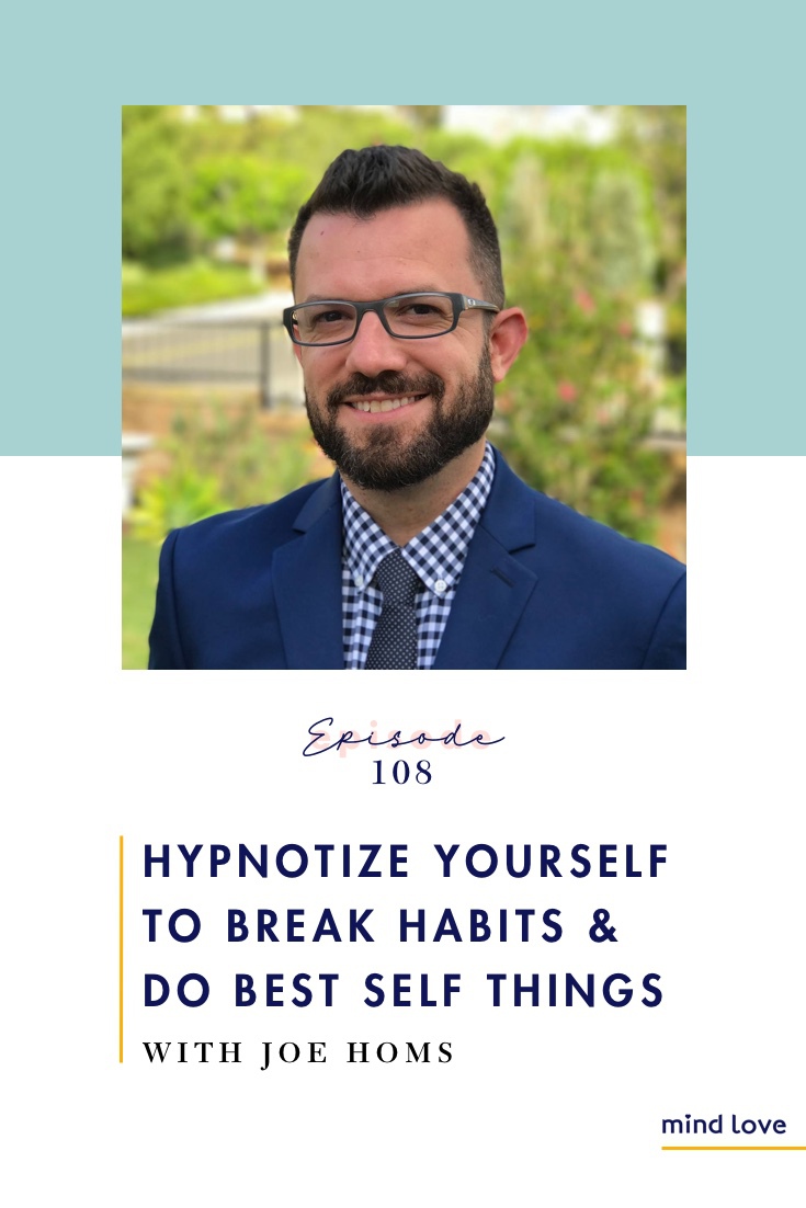 How to Hynotize Yourself to Break Habits and Do Best Self Things with Joe Homs and Mind Love Podcast - 108 Pinterest