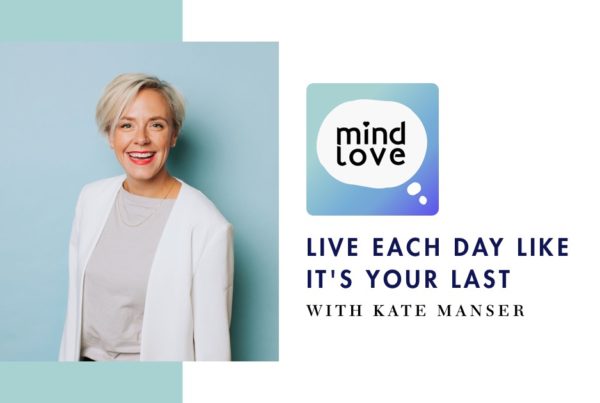 Mind Love 113: Live Each Day Like It's Your Last with Kate Manser - fb