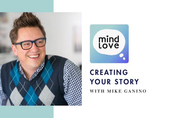 118: Creating Your Story with Mike Ganino on Mind Love Podcast