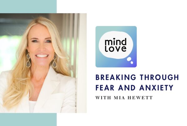 Breaking through Fear, Anxiety and Mental Blocks on Mind Love Podcast with Mia Hewett